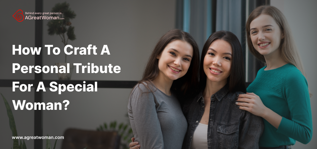 How To Craft A Personal Tribute For A Special Woman?